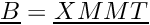 \[ \vect{B} = \vect{XMMT} \]