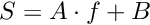 $ S=A \cdot f+B $
