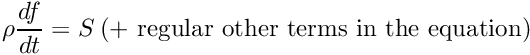 $ \rho \dfrac{df}{dt}=S \: \text{(+ regular other terms in the equation)} $