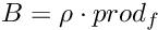 \[B=\rho \cdot prod_f \]