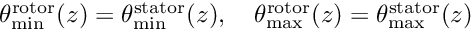 $\theta_{\text{min}}^{\text{rotor}}(z)=\theta_{\text{min}}^{\text{stator}}(z),\quad\theta_{\text{max}}^{\text{rotor}}(z)=\theta_{\text{max}}^{\text{stator}}(z)$