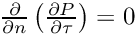 $ \frac{\partial }{\partial n}\left(\frac{ \partial P}{\partial \tau}\right) = 0 $