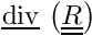 $ \divv \left(\tens{R} \right) $