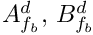 $ A_{\fib}^d , \, B_{\fib}^d $