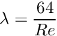 \[ \lambda = \dfrac{64}{Re} \]