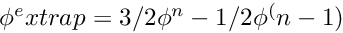 $ \phi^extrap = 3/2 \phi^n - 1/2 \phi^(n-1) $