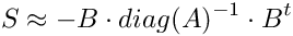 \[ S \approx -B \cdot diag(A)^{-1} \cdot B^t \]