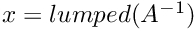 $x=lumped(A^{-1})$