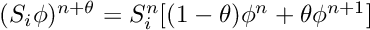 $(S_i\phi)^{n+\theta}=S_i^n[(1-\theta)\phi^n+\theta\phi^{n+1}]$