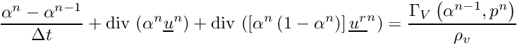 \[ \dfrac{\alpha^n - \alpha^{n-1}}{\Delta t} + \divs \left( \alpha^n \vect{u}^n \right) + \divs \left( \left[ \alpha^n \left( 1 - \alpha^{n} \right) \right] \vect{u^r}^n \right) = \dfrac{\Gamma_V \left( \alpha^{n-1}, p^n \right)}{\rho_v} \]