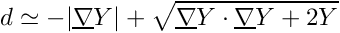\[ d \simeq -|\grad \varia | + \sqrt{ \grad \varia \cdot \grad \varia +2 \varia } \]
