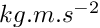 $ kg.m.s^{-2} $