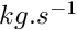 $ kg.s^{-1} $