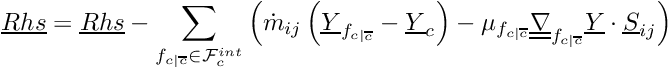 \[ \vect{Rhs} = \vect{Rhs} - \sum_{\fij \in \Facei{\celli}} \left( \dot{m}_\ij \left( \vect{\varia}_\fij - \vect{\varia}_\celli \right) - \mu_\fij \gradt_\fij \vect{\varia} \cdot \vect{S}_\ij \right) \]