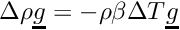 $\Delta \rho \vect{g} = - \rho \beta \Delta T \vect{g} $