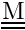 $ \matt{M} $