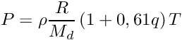 \[ P = \rho \frac{R}{M_{d}}\left(1+0,61q\right)T \]