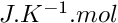 $J.K^{-1}.mol$