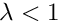 $ \lambda<1 $