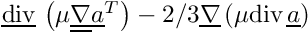 $ \divv
                              \left(\mu \gradt \transpose{\vect{a}} \right)
                              -2/3 \grad\left( \mu \dive \vect{a} \right)$