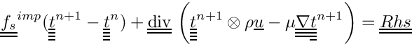 \[
\tens{f_s}^{imp}(\tens{\variat}^{n+1}-\tens{\variat}^n)
+ \divt \left( \tens{\variat}^{n+1} \otimes \rho \vect {u}
             - \mu \gradtt \tens{\variat}^{n+1}\right)
= \tens{Rhs}
\]