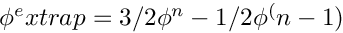 $ \phi^extrap = 3/2 \phi^n - 1/2 \phi^(n-1) $