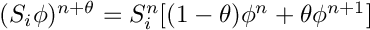 $(S_i\phi)^{n+\theta}=S_i^n[(1-\theta)\phi^n+\theta\phi^{n+1}]$