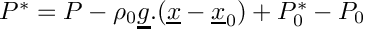 $ P^*=P-\rho_0\vect{g}.(\vect{x}-\vect{x}_0)+ P^*_0-P_0 $