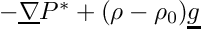 $-\grad{P^*}+(\rho-\rho_0)\vect{g}$