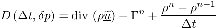 \[
    D \left( \Delta t, \delta p \right) =
\divs \left( \rho \vect{\widetilde{u}}\right)
    - \Gamma^n
    + \dfrac{\rho^n - \rho^{n-1}}{\Delta t}
\]