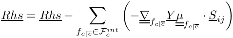 \[
\vect{Rhs} = \vect{Rhs} - \sum_{\fij \in \Facei{\celli}}      \left(
     - \gradt_\fij \vect{\varia} \tens{\mu}_\fij  \cdot \vect{S}_\ij  \right)
\]