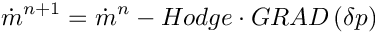 \[
 \dot{m}^{n+1} = \dot{m}^{n}
                - Hodge \cdot GRAD \left(\delta p \right)
\]