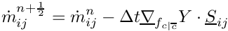 \[
 \dot{m}^{n+\frac{1}{2}}_\ij = \dot{m}^{n}_\ij
                              - \Delta t \grad_\fij \varia \cdot \vect{S}_\ij
\]