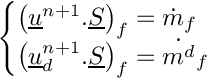 \[
\begin{cases}
\left ( \vect u ^{n+1} . \vect S \right ) _{\face} = \Dot{m}_{\face}\\
\left ( \vect u _d^{n+1} . \vect S \right ) _{\face} = \Dot{m^d}_{\face}
\end{cases}
\]