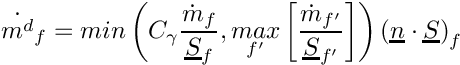 \[
\Dot{m^d}_{\face} = min \left ( C_{\gamma} \dfrac{\Dot{m}_{\face}}
{\vect S_{\face}}, \underset{\face'}{max} \left [ \dfrac{\Dot{m}_{\face'}}
{\vect S_{\face'}} \right ] \right ) \left ( \vect n \cdot \vect S \right )
_{\face}
\]