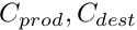 $ C_{prod}, C_{dest} $