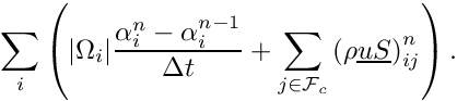 \[
\sum_i\left(
|\Omega_i|\dfrac{\alpha_i^n - \alpha_i^{n-1}}{\Delta t} +
\sum_{j\in\Face{\celli}}\left(\rho\vect{u}\vect{S}\right)_{ij}^n
\right).
\]
