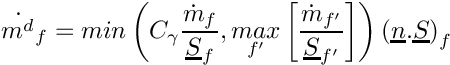 \[
\Dot{m^d}_{\face} = min \left ( C_{\gamma} \dfrac{\Dot{m}_{\face}}
{\vect S_{\face}}, \underset{\face'}{max} \left [ \dfrac{\Dot{m}_{\face'}}
{\vect S_{\face'}} \right ] \right ) \left ( \vect n . \vect S \right )
_{\face}
\]