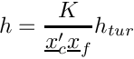\[
 h = \dfrac{K}{\centip \centf} h_{tur}
 \]