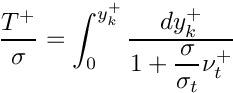 \[
 \dfrac{T^+}{\sigma}
          = \int_0^{y_k^+} \dfrac{dy_k^+}{1+\dfrac{\sigma}{\sigma_t}\nu_t^+}
 \]
