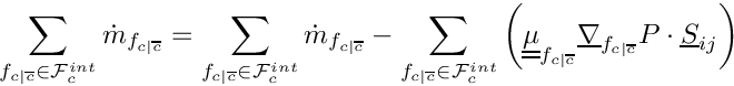\[
\sum_{\fij \in \Facei{\celli}} \dot{m}_\fij
 = \sum_{\fij \in \Facei{\celli}} \dot{m}_\fij
 - \sum_{\fij \in \Facei{\celli}}
   \left( \tens{\mu}_\fij \gradv_\fij P \cdot \vect{S}_\ij  \right)
\]