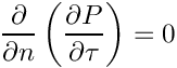 $\displaystyle \frac{\partial }{\partial n}\left(\frac{ \partial P}{\partial \tau}\right)=0$