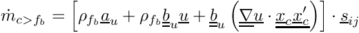 \[
\dot{m}_\ib = \left[ \rho_\fib \vect{a}_u  + \rho_\fib \tens{b}_u \vect{u}
+ \tens{b}_u \left(\gradt \vect{u} \cdot \vect{\centi \centip}\right)\right]
\cdot \vect{s}_\ij
\]