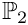 $\mathbb{P}_2$