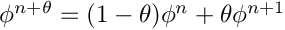 $ \phi^{n+\theta} = (1-\theta) \phi^n + \theta \phi^{n+1} $