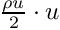 $ \frac{\rho u}{2} \cdot u $