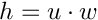 $ h = u \cdot w $