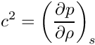 \[c^2  = \left(\frac{\partial p}{\partial \rho}\right)_s\]