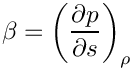 \[ \beta = \left(\frac{\partial p}{\partial s}\right)_\rho \]