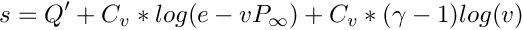 \[
s = Q^{\prime} + C_v * log(e-v P_{\infty})
           + C_v * (\gamma-1) log(v)
\]